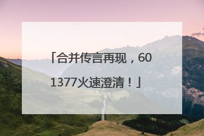 合并传言再现，601377火速澄清！