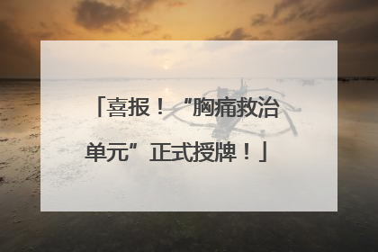 喜报！“胸痛救治单元”正式授牌！