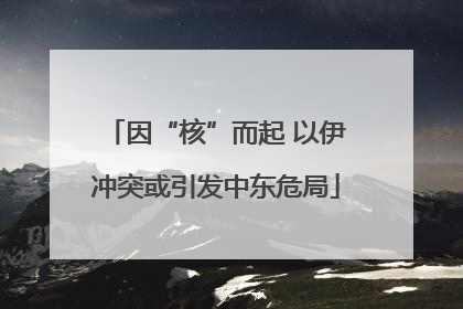 因“核”而起 以伊冲突或引发中东危局