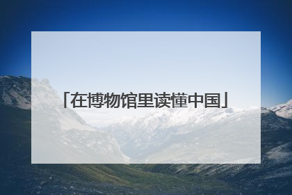 在博物馆里读懂中国