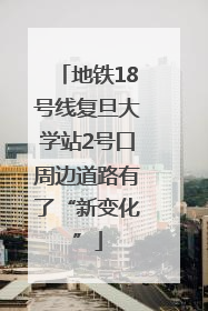 地铁18号线复旦大学站2号口周边道路有了“新变化”