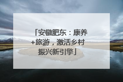 安徽肥东：康养+旅游，激活乡村振兴新引擎