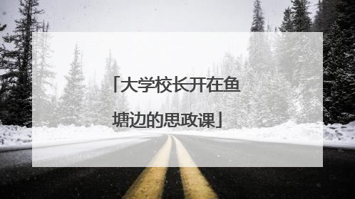 大学校长开在鱼塘边的思政课