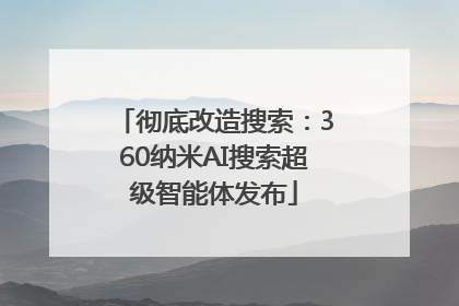 彻底改造搜索：360纳米AI搜索超级智能体发布