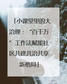 小课堂里的大治理：“百千万”工作法赋能社区共建共治共享新格局