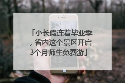 小长假连着毕业季，省内这个景区开启3个月师生免费游