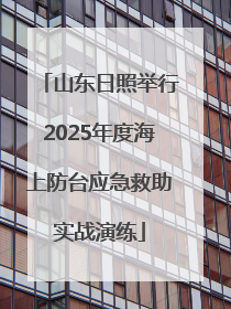 山东日照举行2025年度海上防台应急救助实战演练