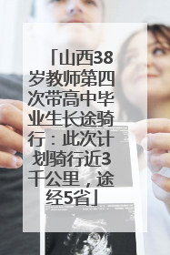 山西38岁教师第四次带高中毕业生长途骑行：此次计划骑行近3千公里，途经5省