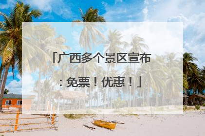 广西多个景区宣布：免票！优惠！