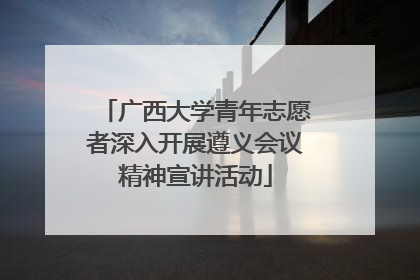 广西大学青年志愿者深入开展遵义会议精神宣讲活动