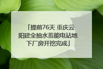 提前76天 重庆云阳建全抽水蓄能电站地下厂房开挖完成