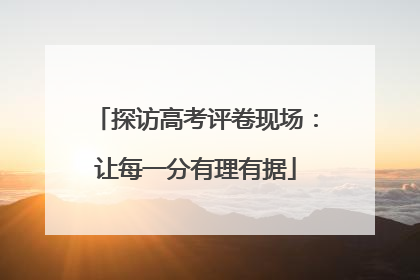 探访高考评卷现场：让每一分有理有据