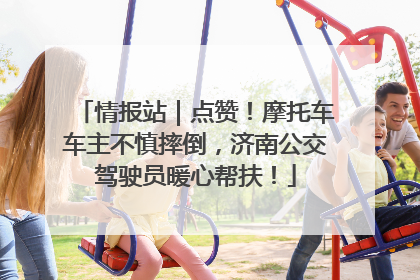 情报站｜点赞！摩托车车主不慎摔倒，济南公交驾驶员暖心帮扶！