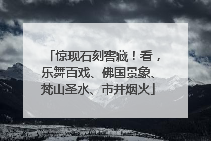 惊现石刻窖藏！看，乐舞百戏、佛国景象、梵山圣水、市井烟火