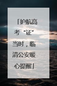 护航高考“证”当时，临清公安暖心提醒