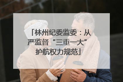 林州纪委监委：从严监督“三重一大” 护航权力规范