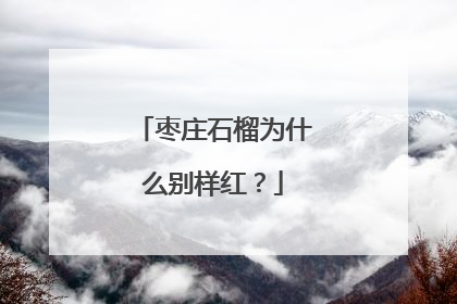 枣庄石榴为什么别样红？
