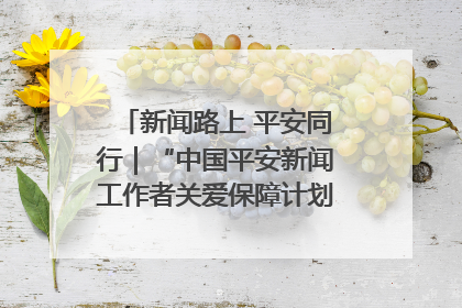 新闻路上 平安同行｜“中国平安新闻工作者关爱保障计划”在鲁落地