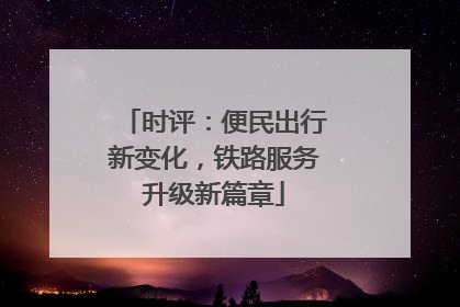 时评：便民出行新变化，铁路服务升级新篇章
