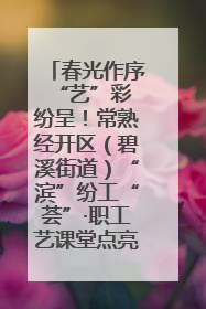 春光作序 “艺”彩纷呈！常熟经开区（碧溪街道）“滨”纷工“荟”·职工艺课堂点亮春日时光