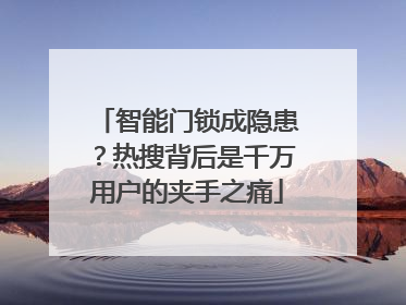 智能门锁成隐患？热搜背后是千万用户的夹手之痛