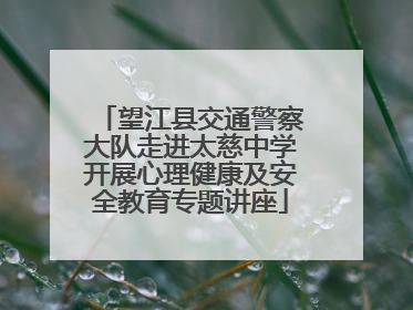 望江县交通警察大队走进太慈中学开展心理健康及安全教育专题讲座