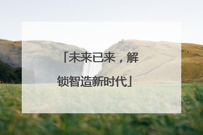 未来已来，解锁智造新时代