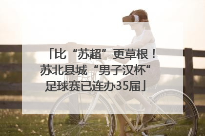 比“苏超”更草根！苏北县城“男子汉杯”足球赛已连办35届