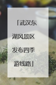 武汉东湖风景区发布四季游线路