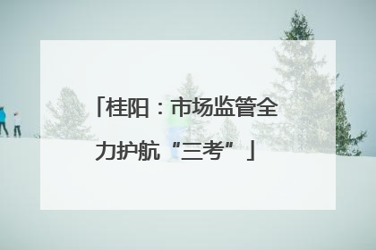 桂阳：市场监管全力护航“三考”