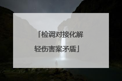 检调对接化解轻伤害案矛盾