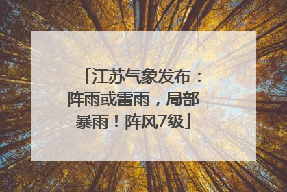 江苏气象发布：阵雨或雷雨，局部暴雨！阵风7级