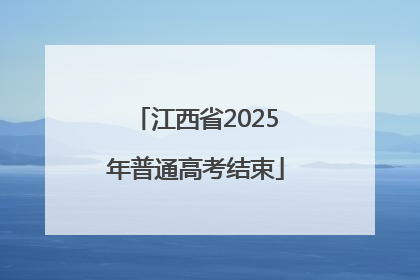 江西省2025年普通高考结束