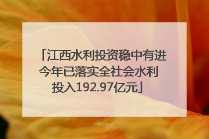 江西水利投资稳中有进 今年已落实全社会水利投入192.97亿元