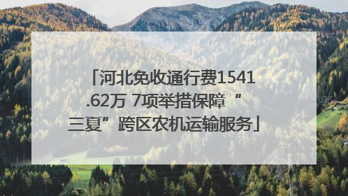 河北免收通行费1541.62万 7项举措保障“三夏”跨区农机运输服务