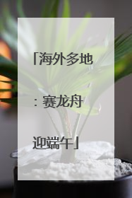 海外多地：赛龙舟 迎端午