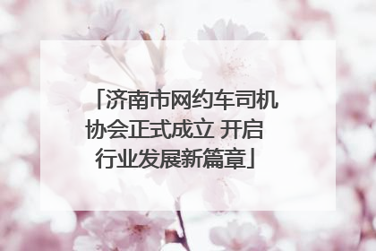 济南市网约车司机协会正式成立 开启行业发展新篇章