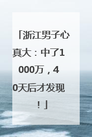 浙江男子心真大：中了1000万，40天后才发现！