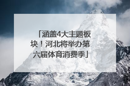 涵盖4大主题板块！河北将举办第六届体育消费季