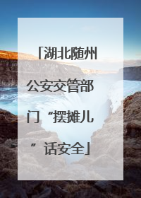 湖北随州公安交管部门“摆摊儿”话安全