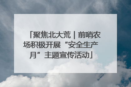 聚焦北大荒｜前哨农场积极开展“安全生产月”主题宣传活动
