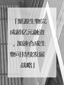 聚源生物完成超亿元融资，加速合成生物可持续发展战略