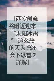 西安创意谷附近迎来“太阳冰雹” 这么热的天为啥还会下冰雹？详解