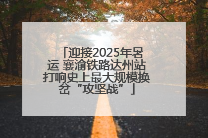 迎接2025年暑运 襄渝铁路达州站打响史上最大规模换岔“攻坚战”
