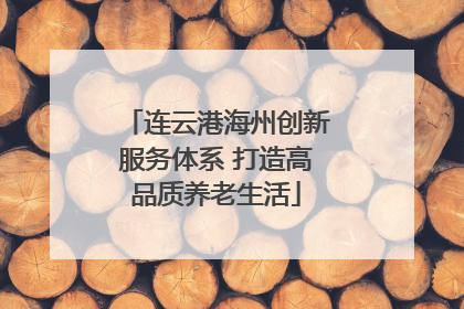 连云港海州创新服务体系 打造高品质养老生活