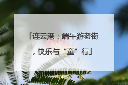 连云港：端午游老街，快乐与“童”行