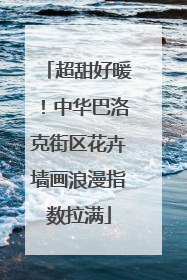 超甜好暖！中华巴洛克街区花卉墙画浪漫指数拉满