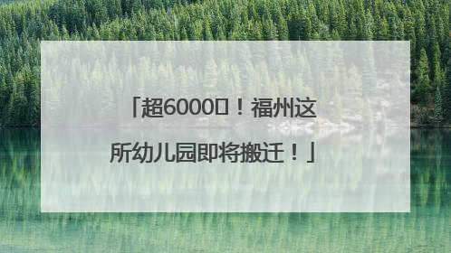 超6000㎡！福州这所幼儿园即将搬迁！