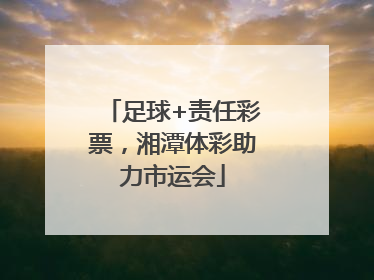 足球+责任彩票，湘潭体彩助力市运会