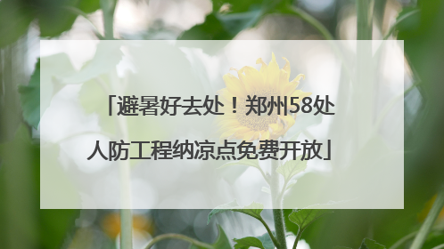 避暑好去处！郑州58处人防工程纳凉点免费开放